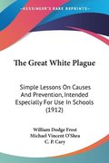The Great White Plague: Simple Lessons on Causes and Prevention, Intended Especially for Use in Schools (1912)