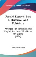 Parallel Extracts, Part 1, Historical and Epistolary: Arranged for Translation Into English and Latin; With Notes on Idioms (1876)