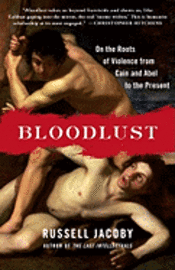 Bloodlust: On the Roots of Violence from Cain and Abel to the Present (inbunden)