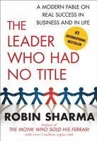 The Leader Who Had No Title: A Modern Fable on Real Success in Business and in Life (h�ftad)