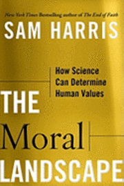 The Moral Landscape: How Science Can Determine Human Values (inbunden)