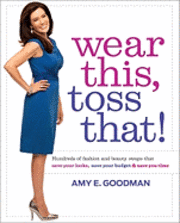 Wear This, Toss That!: Hundreds of Fashion and Beauty Swaps That Save Your Looks, Save Your Budget & Save You Time (inbunden)