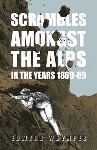 Scrambles Amongst The Alps In The Years 1860-69 (h�ftad)
