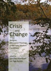 Crisis and Change: Religion, Ethics and Theology Under Late Modern Conditions (h�ftad)
