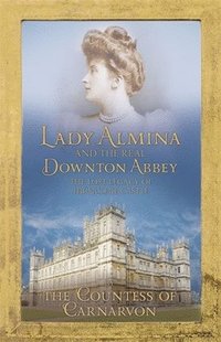 Lady Almina and the Real Downton Abbey (inbunden)
