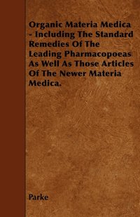 Organic Materia Medica - Including The Standard Remedies Of The Leading Pharmacopoeas As Well As Those Articles Of The Newer Materia Medica. (h�ftad)