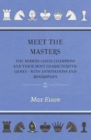 Meet the Masters - The Modern Chess Champions and Their Most Characteristic Games - With Annotations and Biographies (h�ftad)