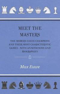 Meet the Masters - The Modern Chess Champions and Their Most Characteristic Games - With Annotations and Biographies (h�ftad)