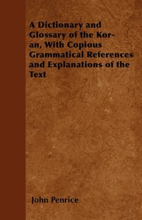 A Dictionary and Glossary of the Kor-an, With Copious Grammatical References and Explanations of the Text (h�ftad)