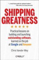 Shipping Greatness: Practical Lessons on Building and Launching Outstanding Software, Learned on the Job at Google and Amazon (h�ftad)
