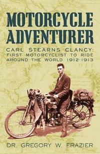 Motorcycle Adventurer: Carl Stearns Clancy: First Motorcyclist to Ride Around the World 1912-1913 (h�ftad)