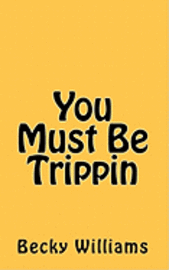 You Must Be Trippin