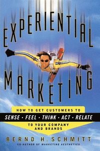 Experiential Marketing: How to Get Customers to Sense, Feel, Think, ACT, R (inbunden)