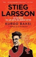 Stieg Larsson: The Man Behind the Girl with the Dragon Tattoo (ljudbok)