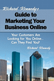 Richard Kennedy's Guide to Marketing Your Business Online (h�ftad)