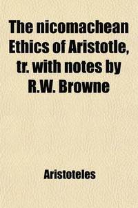 The Nicomachean Ethics Of Aristotle, Tr.