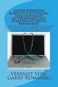 Laptop Reparatur Komplette Anleitung; Einschlielich Motherboard Und Komponente Ebene Reparieren!: Dieses Buch wird Sie auf den inneren Komponenten de