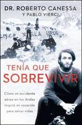 Tena Que Sobrevivir (I Had to Survive Spanish Edition): Cmo Un Accidente Areo En Los Andes Inspir Mi Vocacin Para Salvar Vidas