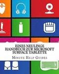Eines Neulings Handbuch zur Microsoft Surface Tablette: Alles, was Sie ber die Surface und Windows RT wissen mssen
