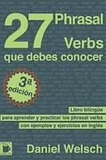 27 Phrasal Verbs Que Debes Conocer: Libro bilinge para aprender y practicar los phrasal verbs con ejemplos y ejercicios en ingls