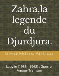 Zahra, la legende du Djurdjura.: kabylie (1956 - 1968): Guerre-Amour-Trahison