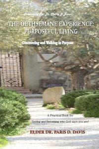 The Gethsemane Experience: Purposeful Living: Discovering and Walking in Purpose