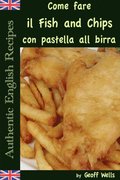 Come fare il Fish and Chips con pastella alla birra (Autentica Inglese Ricette Libro 1)