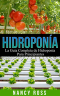 Hidroponÿa: La Guÿa Completa de Hidroponÿa Para Principiantes