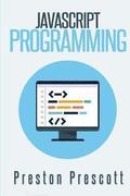 JavaScript Programming: A Beginners Guide to the Javascript Programming Language