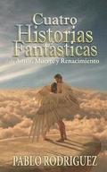 cuatro historias fantsticas: de amor, muerte y renacimiento