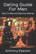 Dating Guide For Men: How To Woo and Date Any Woman