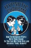 Hypnotic Charisma: How-To Hypnotize People With Your Charm So You Can Win Them Over and Influence Them, Always