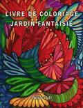 Livre de coloriage - Jardin fantaisie: Pour rduire le stress, anxit et se librer des motions ngatives