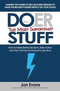 The Doer of the Most Important Stuff: How to Make Better Decisions, Take Action, and Get 10 Times The Impact in Less Time