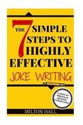 The 7 Simple Steps To Highly Effective Joke Writing: 7 Steps To Writing And Revising Comedy Gold