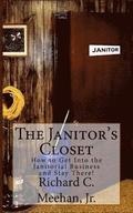 The Janitor's Closet: How to Get in the Janitorial Biz and Stay There!