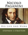 Nicolo Paganini: His Life And Work