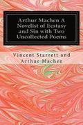 Arthur Machen A Novelist of Ecstasy and Sin with Two Uncollected Poems