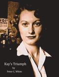 Kay's Triumph: A Women's Journey from Amandonment and Poverty to Model Parent and Hall of Fame Teacher
