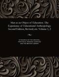 Man as an Object of Education. the Experience of Educational Anthropology. Second Edition, Revised, Etc. Volume 1, 2