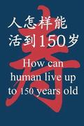 How Can Human Live Up to 150 Years Old