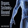 Organs, Systems, and Beyond Anatomy and Physiology