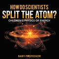 How Do Scientists Split the Atom? Children's Physics of Energy