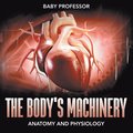 The Body's Machinery Anatomy and Physiology