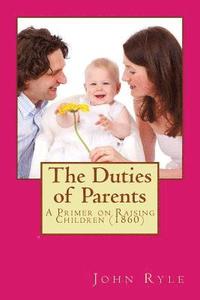 The Duties of Parents: A Primer on Raising Children (Originally Published 1860)