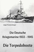 Die Deutsche Kriegsmarine 1933 - 1945: Die Torpedoboote