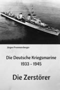 Die Deutsche Kriegsmarine 1933 - 1945: Die Zerstrer