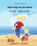 Japanisch kinderbuch: Mein Papa ist der Beste: Kinderbuch Deutsch-Japanisch (zweisprachig), papa bilderbuch, Japanisch Deutsch zweisprachig,