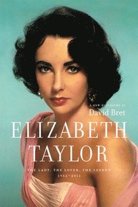 Elizabeth Taylor: The Lady, the Lover, the Legend 1932-2011 (inbunden)