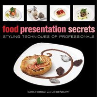 Food Presentation Secrets: Styling Techniques of Professionals (inbunden)